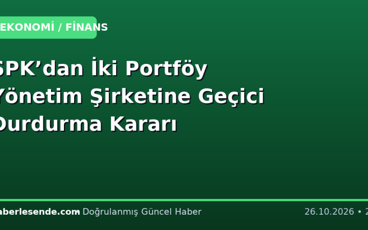 SPK’dan İki Portföy Yönetim Şirketine Geçici Durdurma Kararı