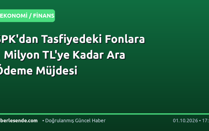 SPK'dan Tasfiyedeki Fonlara 1 Milyon TL'ye Kadar Ara Ödeme Müjdesi