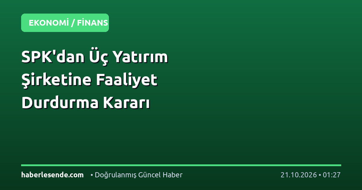 SPK'dan Üç Yatırım Şirketine Faaliyet Durdurma Kararı