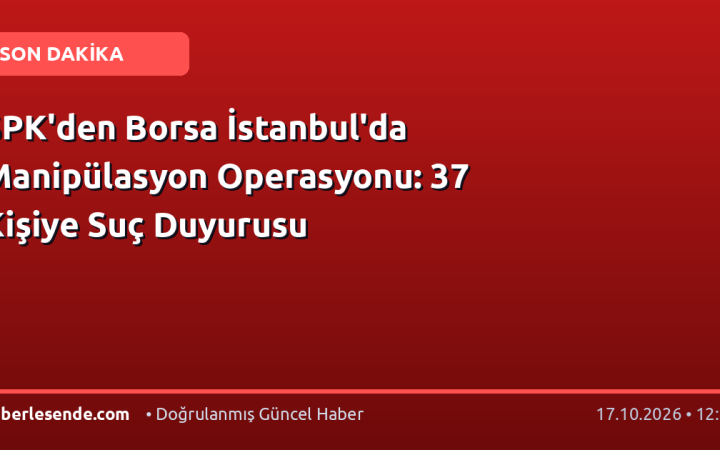SPK'den Borsa İstanbul'da Manipülasyon Operasyonu: 37 Kişiye Suç Duyurusu
