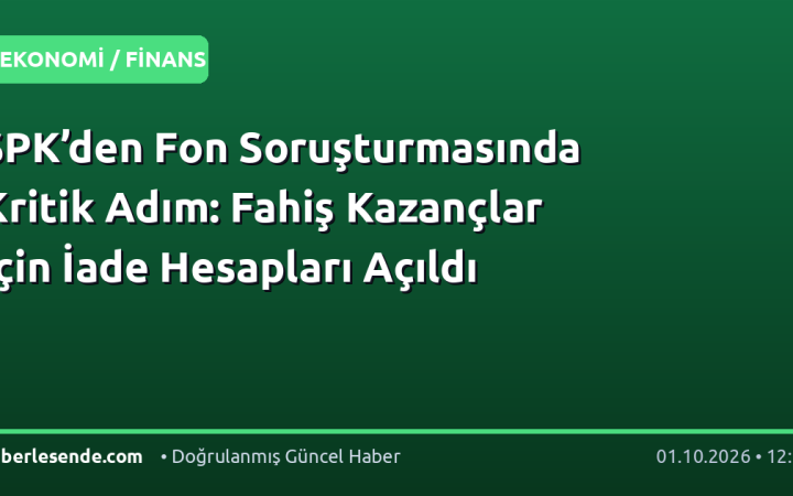 SPK’den Fon Soruşturmasında Kritik Adım: Fahiş Kazançlar İçin İade Hesapları Açıldı