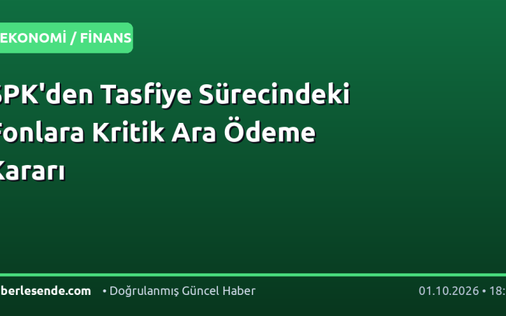 SPK'den Tasfiye Sürecindeki Fonlara Kritik Ara Ödeme Kararı