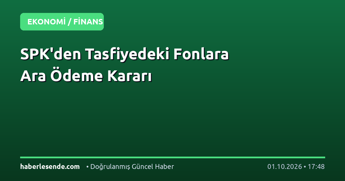 SPK'den Tasfiyedeki Fonlara Ara Ödeme Kararı