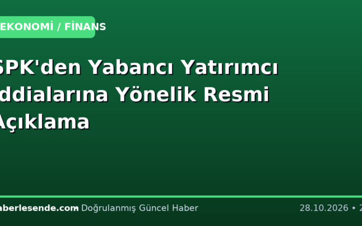 SPK'den Yabancı Yatırımcı İddialarına Yönelik Resmi Açıklama