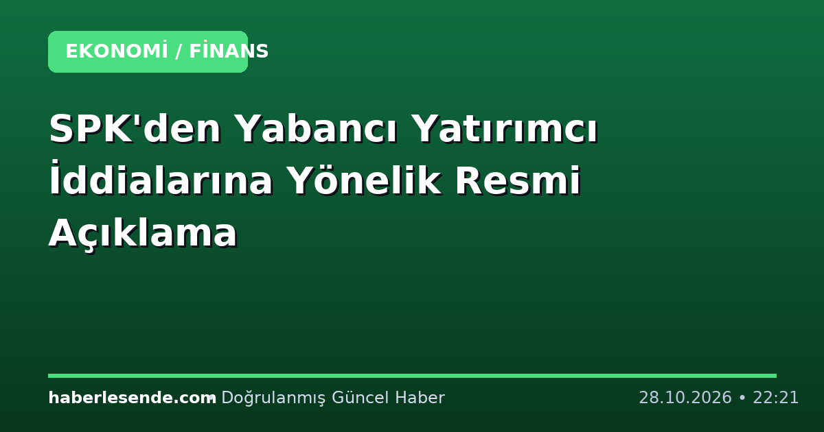 SPK'den Yabancı Yatırımcı İddialarına Yönelik Resmi Açıklama
