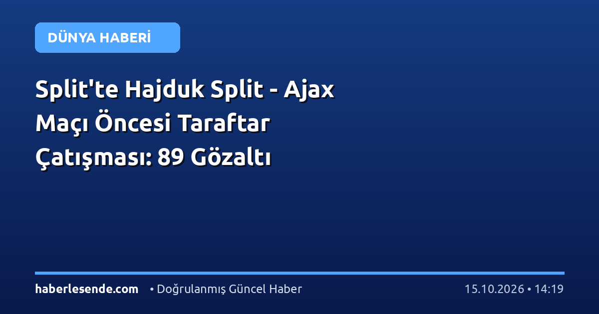 Split'te Hajduk Split - Ajax Maçı Öncesi Taraftar Çatışması: 89 Gözaltı