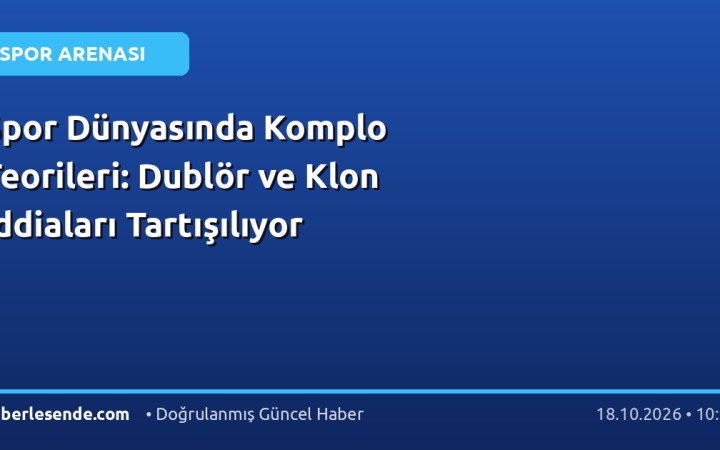 Spor Dünyasında Komplo Teorileri: Dublör ve Klon İddiaları Tartışılıyor