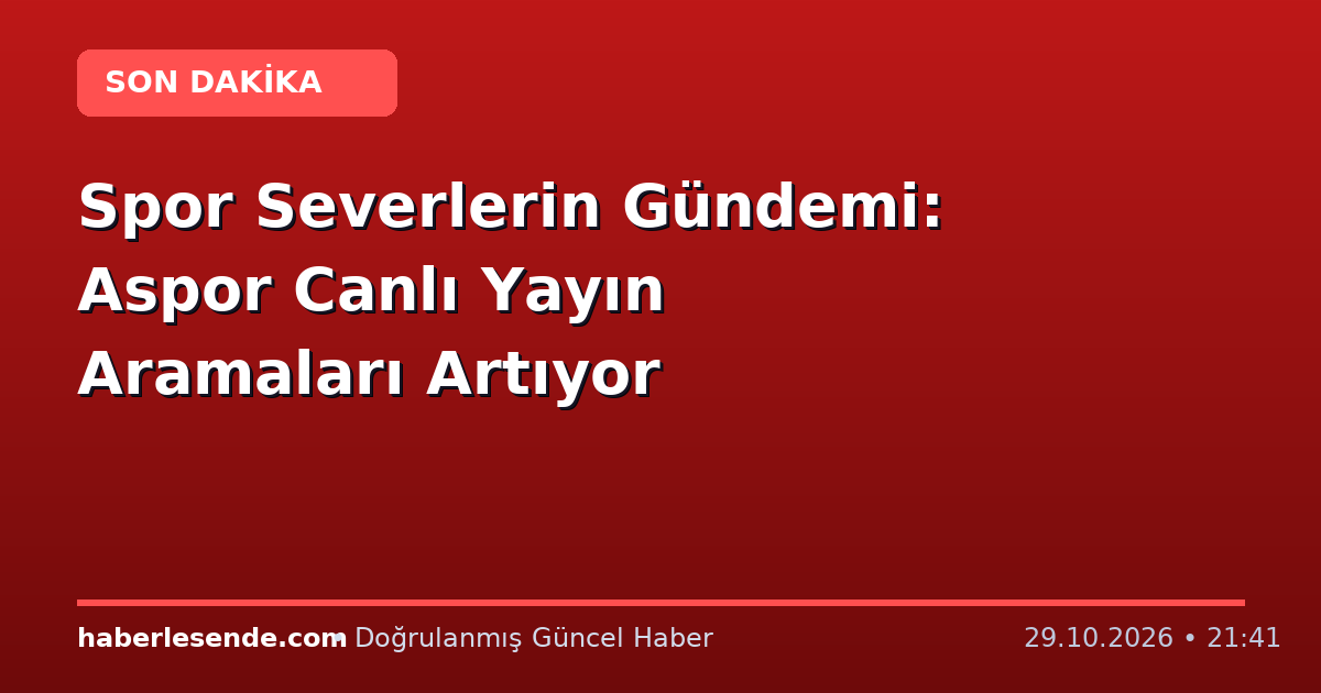 Spor Severlerin Gündemi: Aspor Canlı Yayın Aramaları Artıyor