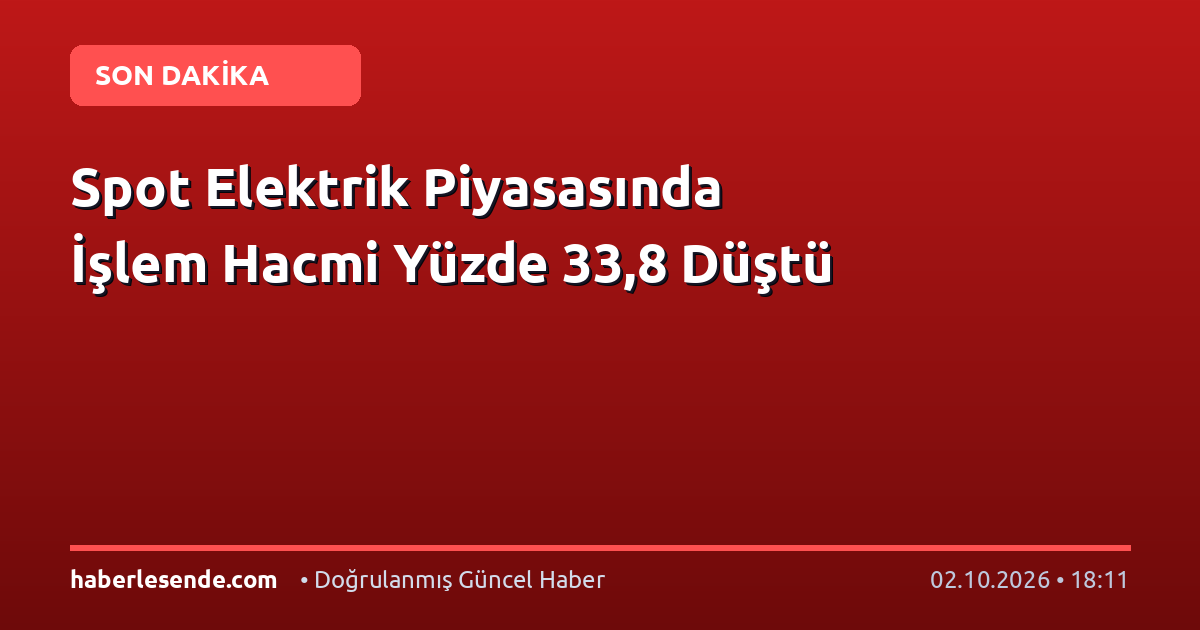 Spot Elektrik Piyasasında İşlem Hacmi Yüzde 33,8 Düştü