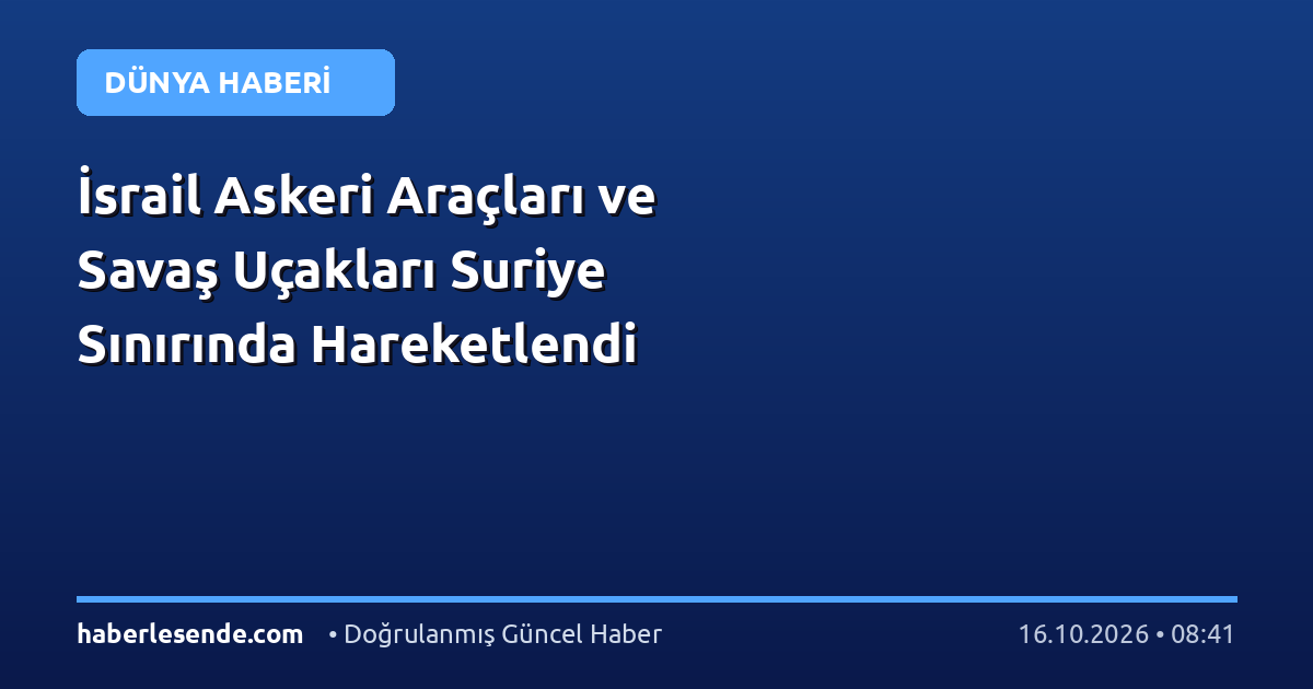 İsrail Askeri Araçları ve Savaş Uçakları Suriye Sınırında Hareketlendi