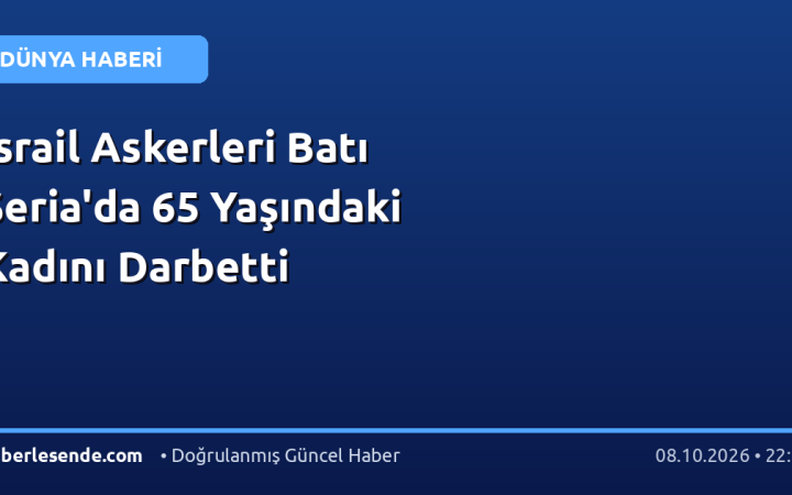 İsrail Askerleri Batı Şeria'da 65 Yaşındaki Kadını Darbetti