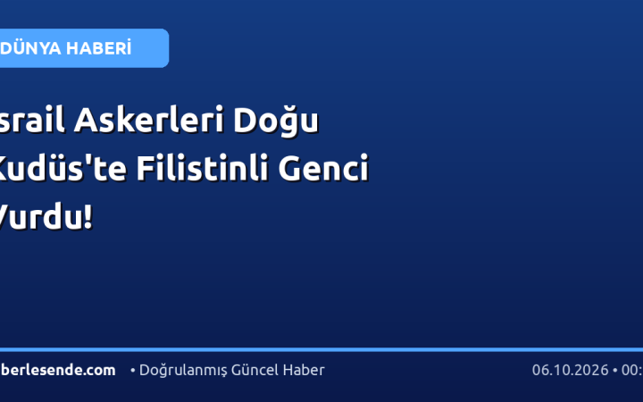 İsrail Askerleri Doğu Kudüs'te Filistinli Genci Vurdu!