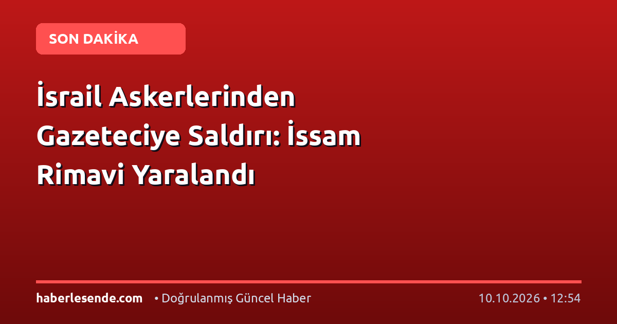 İsrail Askerlerinden Gazeteciye Saldırı: İssam Rimavi Yaralandı