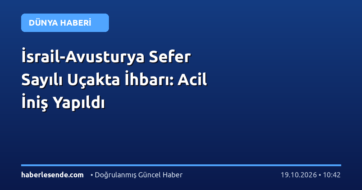 İsrail-Avusturya Sefer Sayılı Uçakta İhbarı: Acil İniş Yapıldı