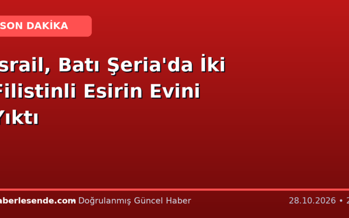 İsrail, Batı Şeria'da İki Filistinli Esirin Evini Yıktı