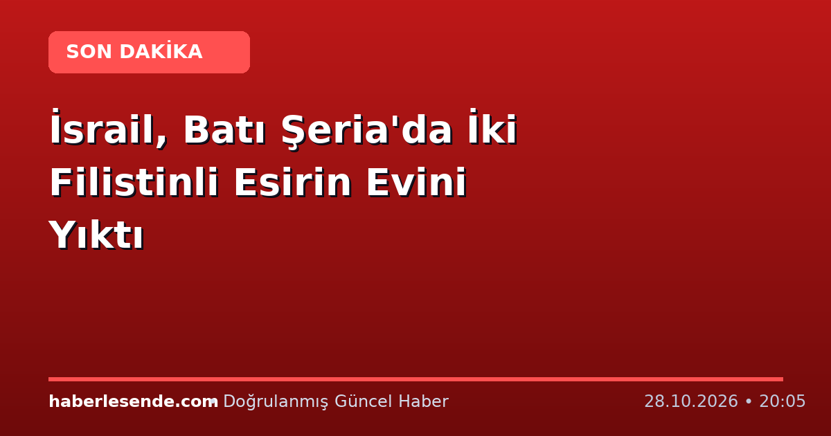 İsrail, Batı Şeria'da İki Filistinli Esirin Evini Yıktı