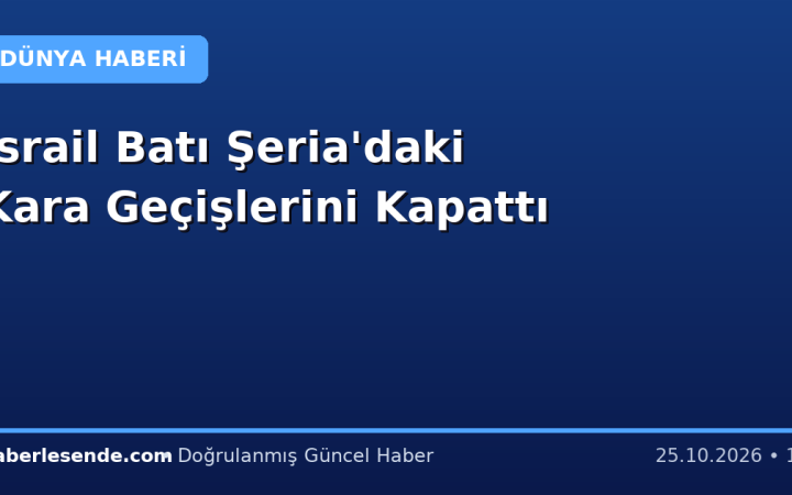 İsrail Batı Şeria'daki Kara Geçişlerini Kapattı