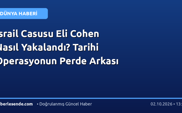 İsrail Casusu Eli Cohen Nasıl Yakalandı? Tarihi Operasyonun Perde Arkası