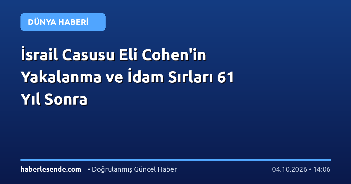İsrail Casusu Eli Cohen'in Yakalanma ve İdam Sırları 61 Yıl Sonra