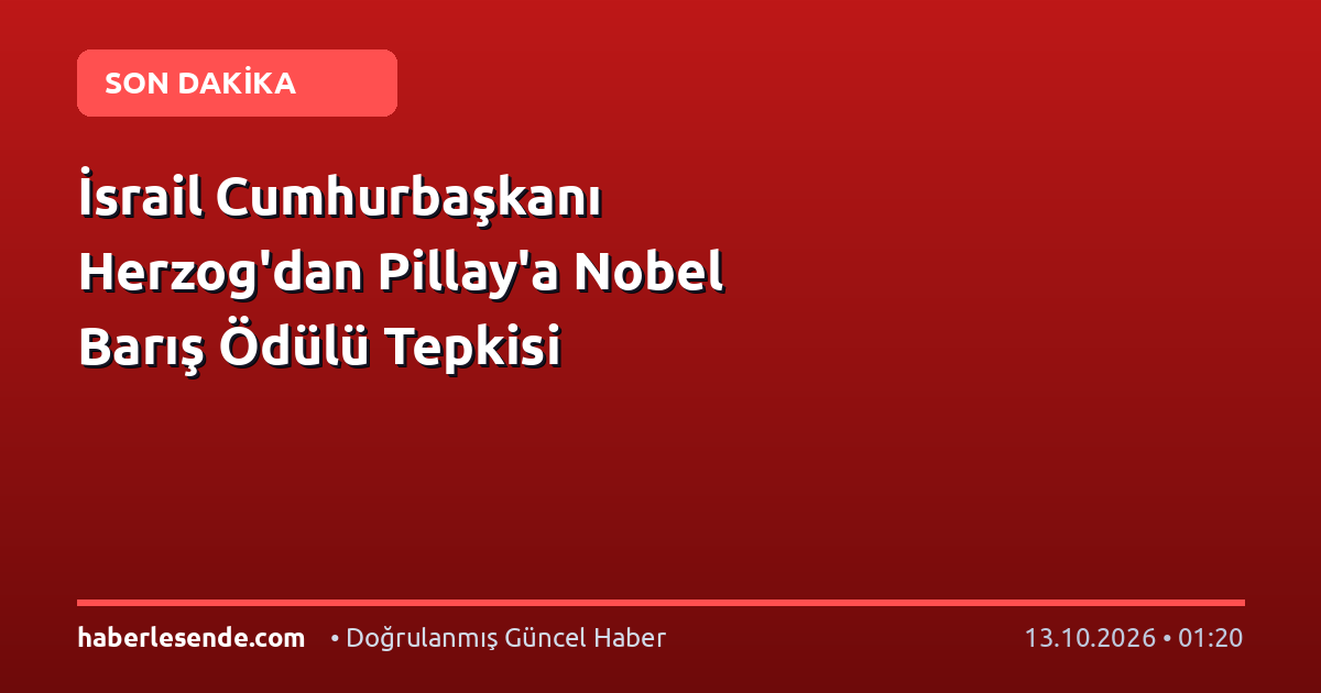 İsrail Cumhurbaşkanı Herzog'dan Pillay'a Nobel Barış Ödülü Tepkisi