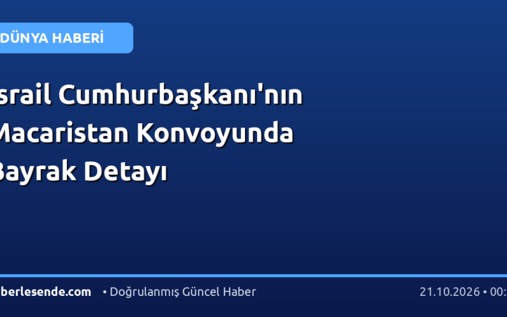 İsrail Cumhurbaşkanı'nın Macaristan Konvoyunda Bayrak Detayı