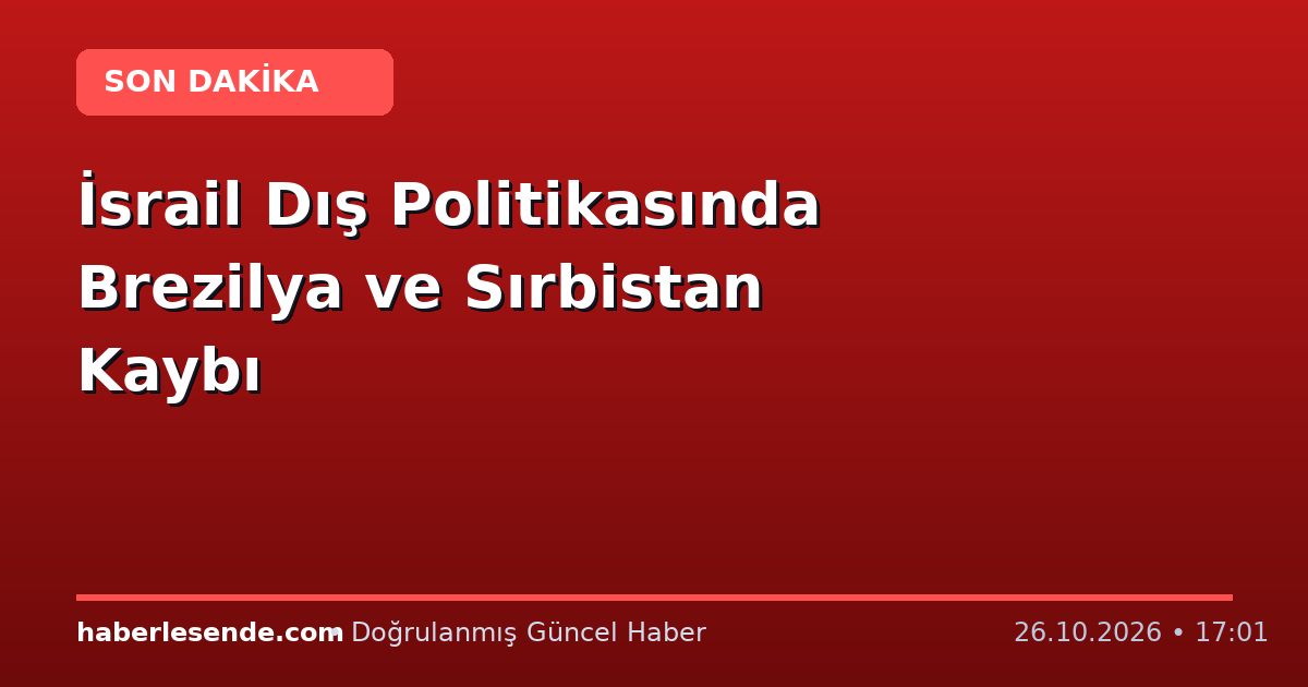 İsrail Dış Politikasında Brezilya ve Sırbistan Kaybı