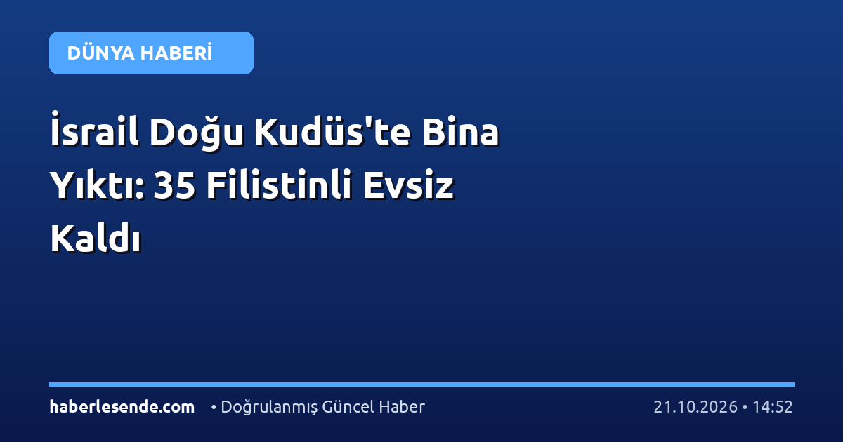İsrail Doğu Kudüs'te Bina Yıktı: 35 Filistinli Evsiz Kaldı