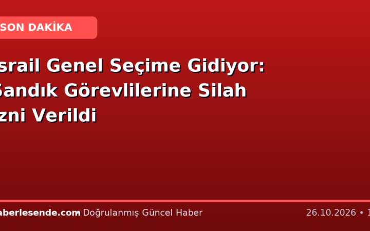 İsrail Genel Seçime Gidiyor: Sandık Görevlilerine Silah İzni Verildi