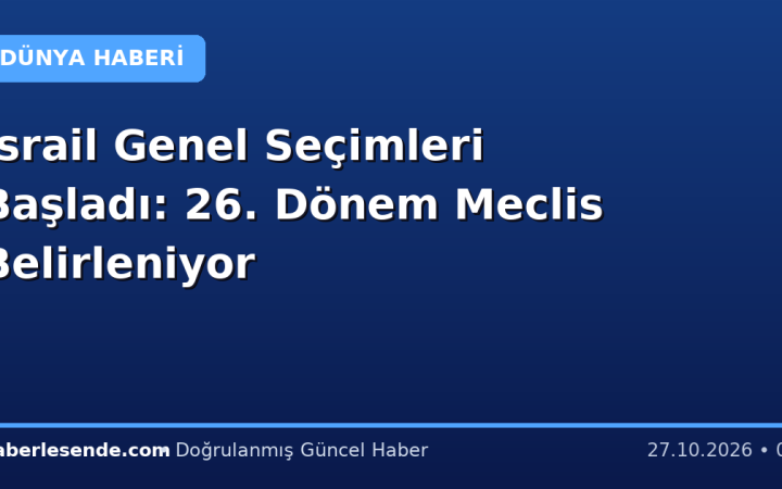 İsrail Genel Seçimleri Başladı: 26. Dönem Meclis Belirleniyor