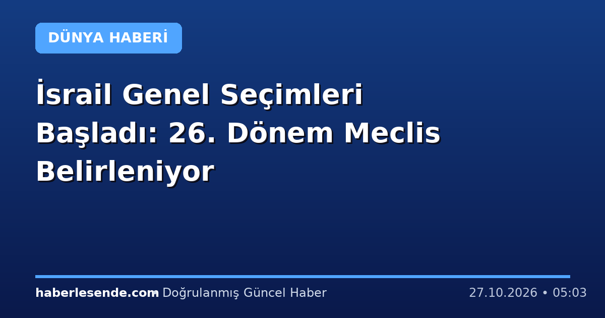 İsrail Genel Seçimleri Başladı: 26. Dönem Meclis Belirleniyor