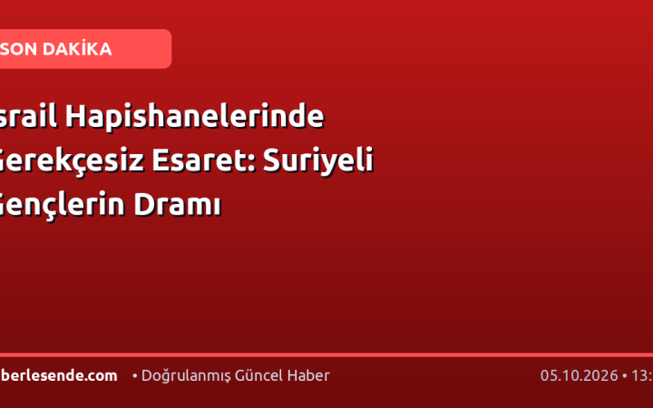 İsrail Hapishanelerinde Gerekçesiz Esaret: Suriyeli Gençlerin Dramı