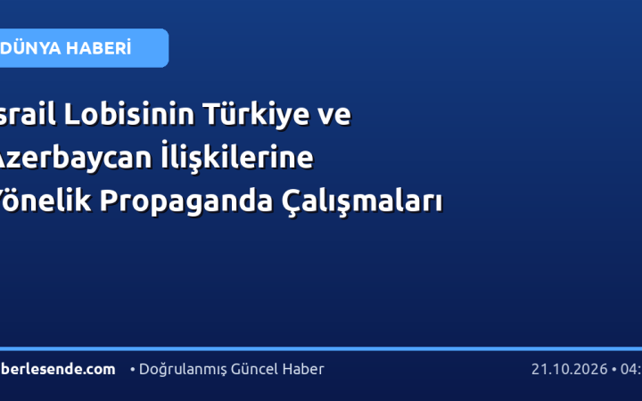 İsrail Lobisinin Türkiye ve Azerbaycan İlişkilerine Yönelik Propaganda Çalışmaları
