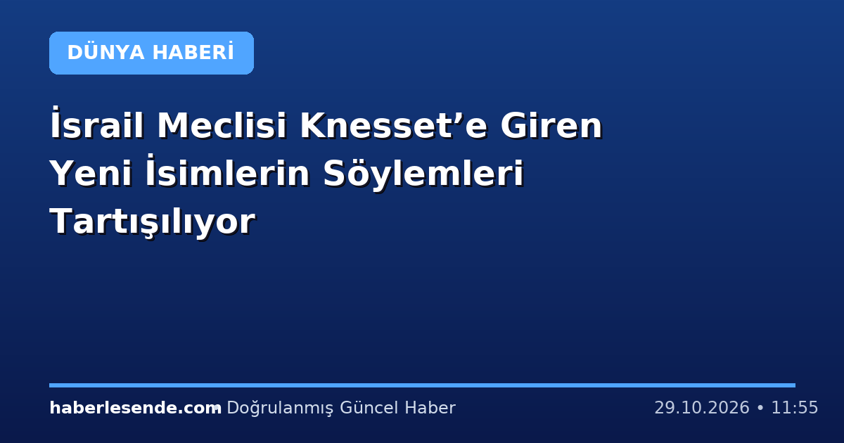 İsrail Meclisi Knesset’e Giren Yeni İsimlerin Söylemleri Tartışılıyor