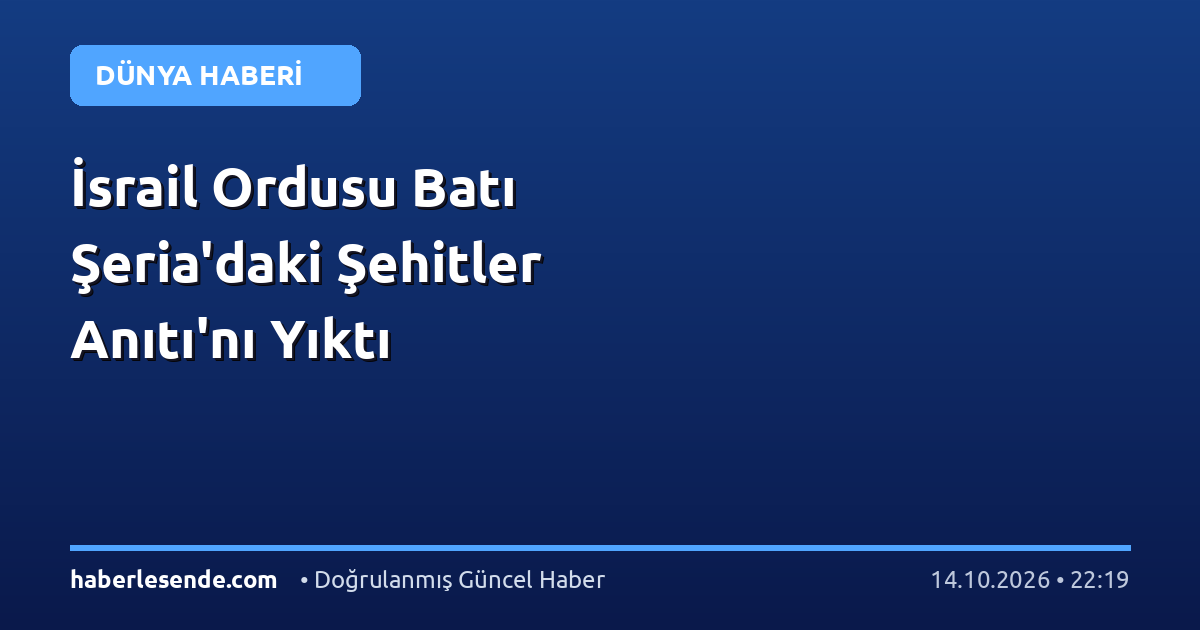 İsrail Ordusu Batı Şeria'daki Şehitler Anıtı'nı Yıktı