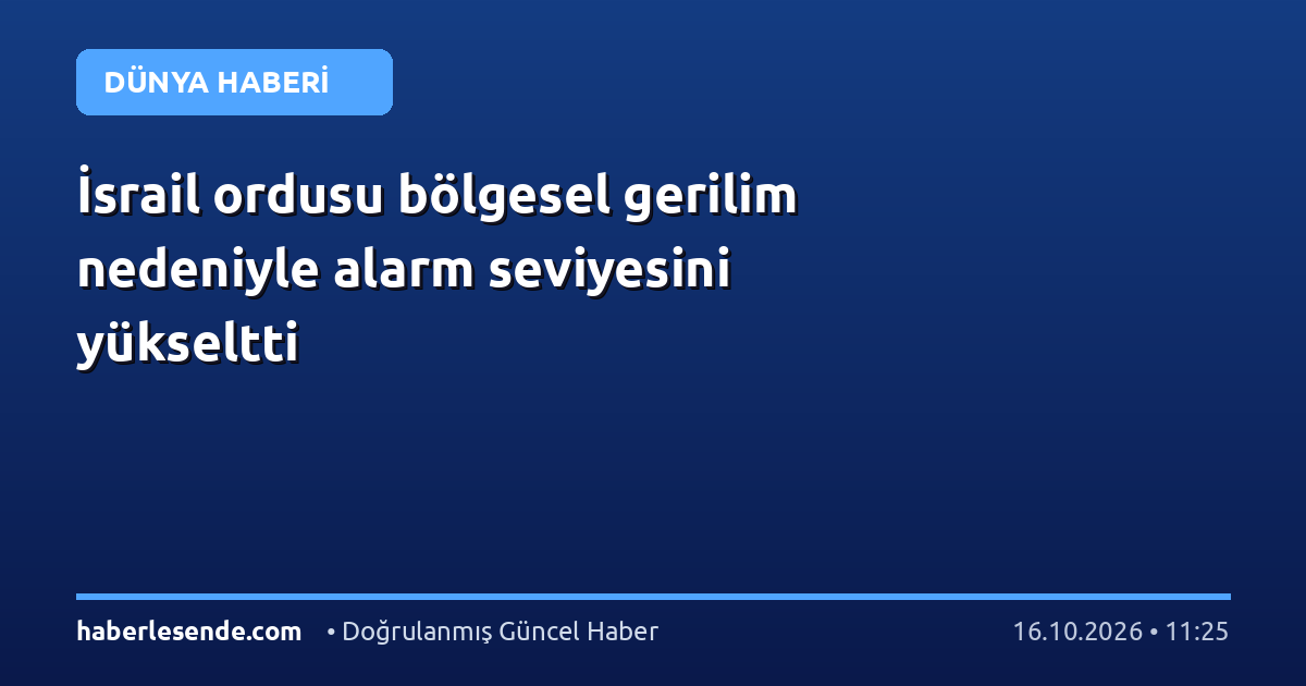 İsrail ordusu bölgesel gerilim nedeniyle alarm seviyesini yükseltti