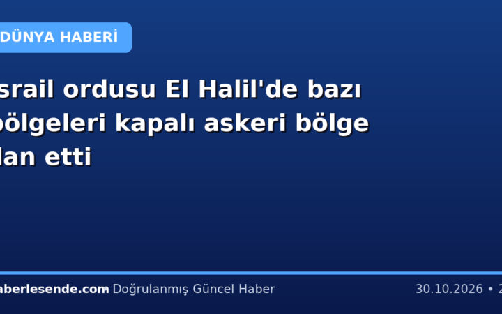 İsrail ordusu El Halil'de bazı bölgeleri kapalı askeri bölge ilan etti