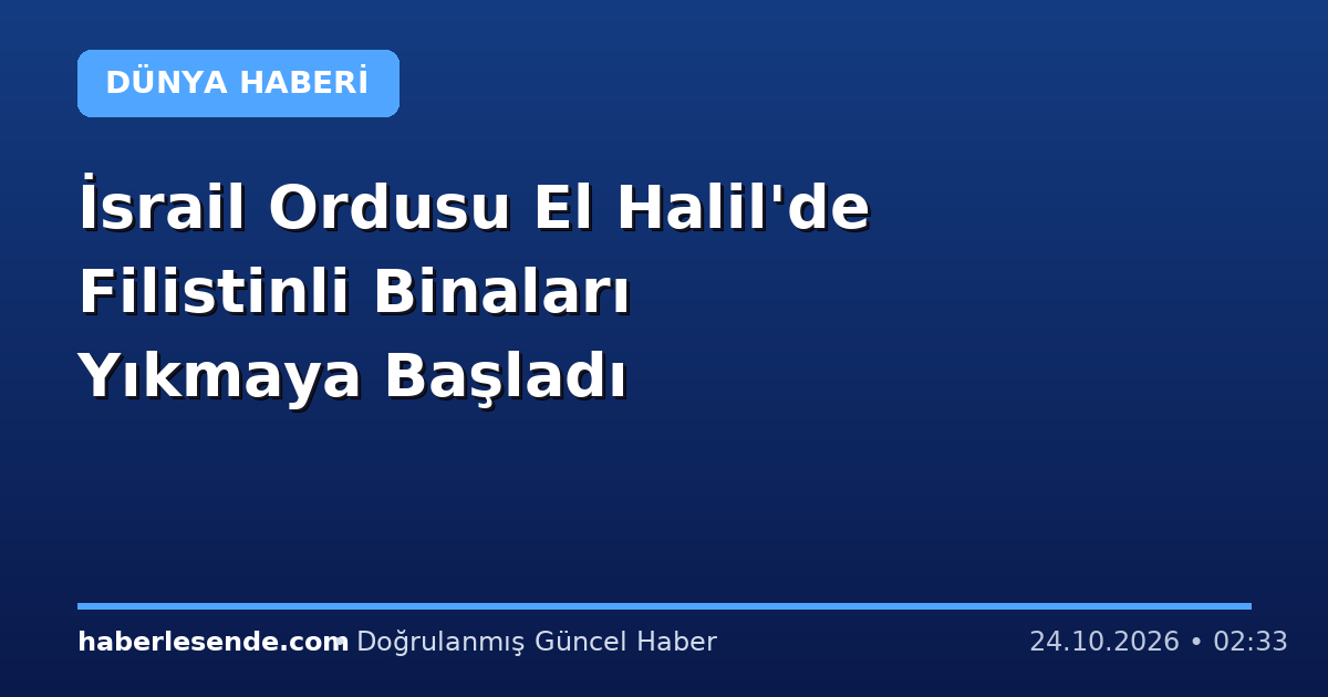İsrail Ordusu El Halil'de Filistinli Binaları Yıkmaya Başladı
