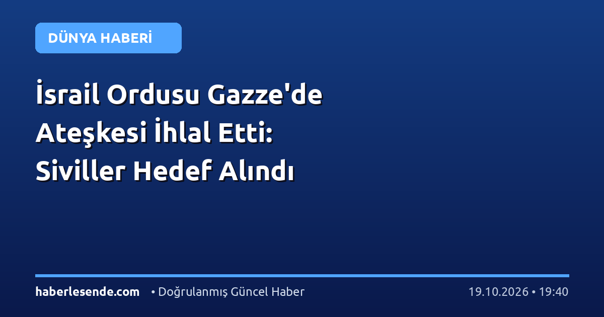 İsrail Ordusu Gazze'de Ateşkesi İhlal Etti: Siviller Hedef Alındı