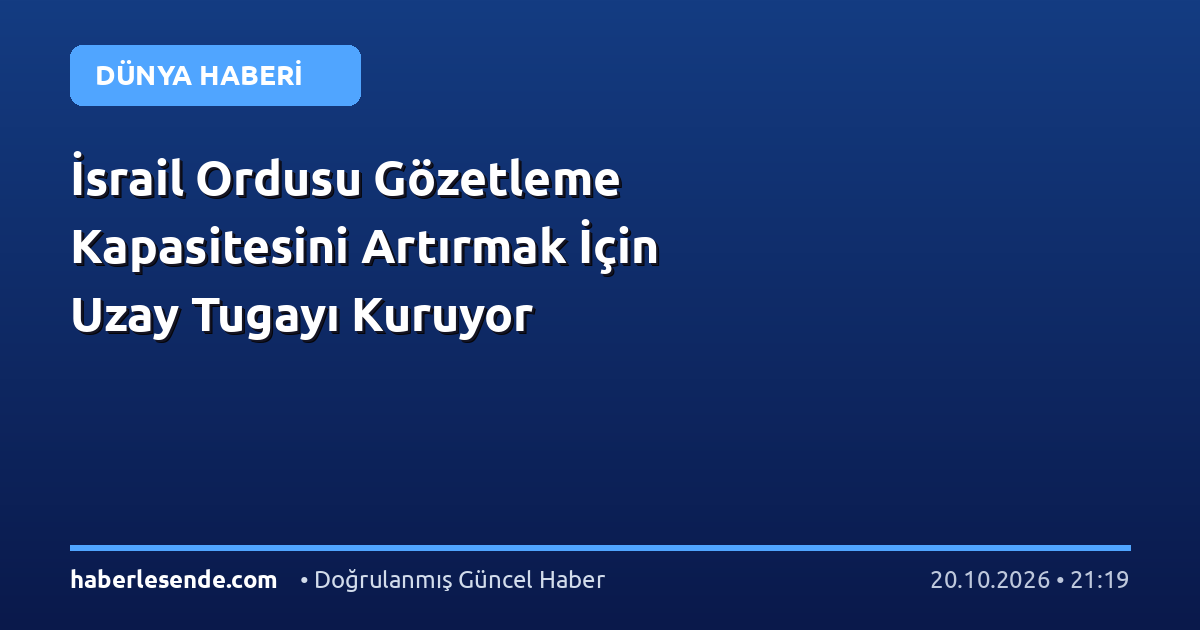 İsrail Ordusu Gözetleme Kapasitesini Artırmak İçin Uzay Tugayı Kuruyor