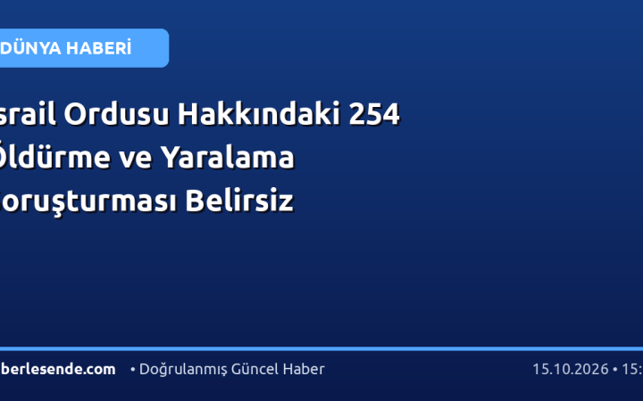 İsrail Ordusu Hakkındaki 254 Öldürme ve Yaralama Soruşturması Belirsiz