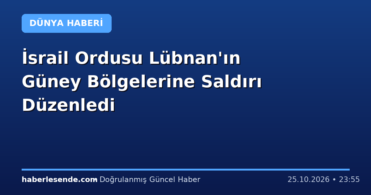 İsrail Ordusu Lübnan'ın Güney Bölgelerine Saldırı Düzenledi