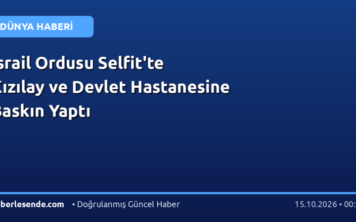 İsrail Ordusu Selfit'te Kızılay ve Devlet Hastanesine Baskın Yaptı