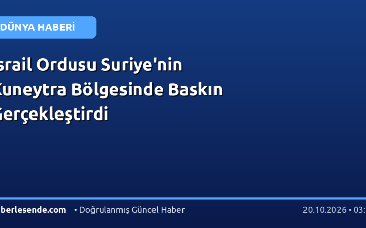 İsrail Ordusu Suriye'nin Kuneytra Bölgesinde Baskın Gerçekleştirdi