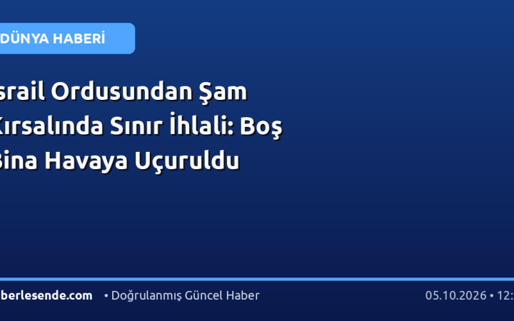 İsrail Ordusundan Şam Kırsalında Sınır İhlali: Boş Bina Havaya Uçuruldu