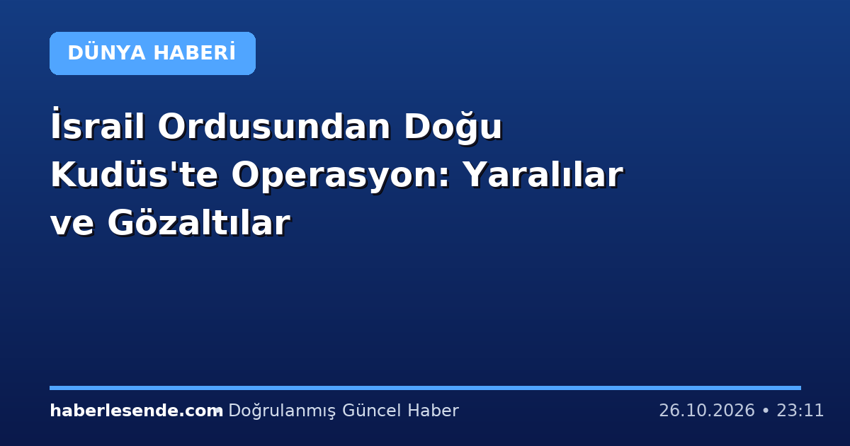 İsrail Ordusundan Doğu Kudüs'te Operasyon: Yaralılar ve Gözaltılar