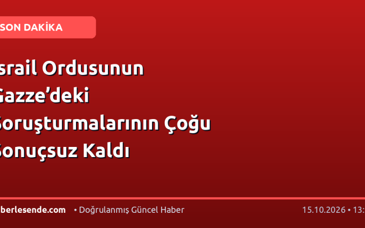 İsrail Ordusunun Gazze’deki Soruşturmalarının Çoğu Sonuçsuz Kaldı