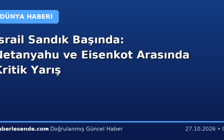 İsrail Sandık Başında: Netanyahu ve Eisenkot Arasında Kritik Yarış