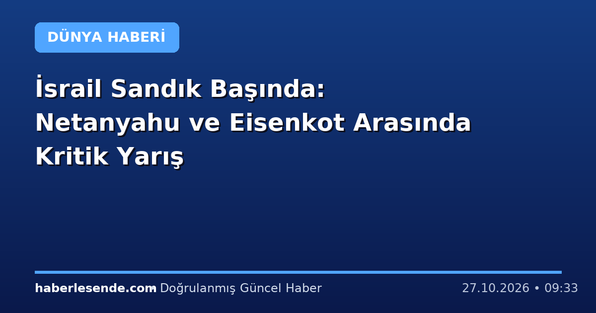 İsrail Sandık Başında: Netanyahu ve Eisenkot Arasında Kritik Yarış