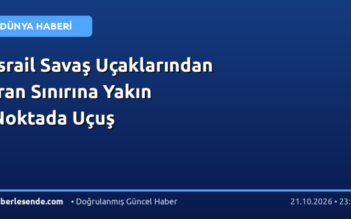 İsrail Savaş Uçaklarından İran Sınırına Yakın Noktada Uçuş