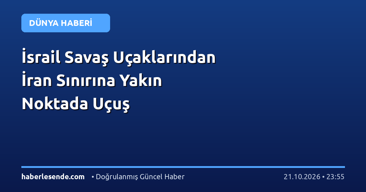 İsrail Savaş Uçaklarından İran Sınırına Yakın Noktada Uçuş